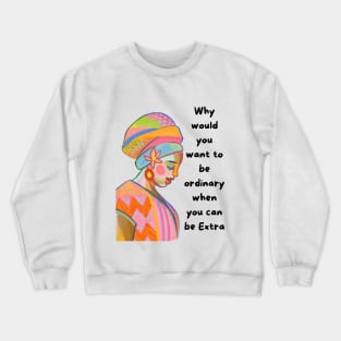 Why would you want to be ordinary when you can be EXTRA Crewneck Sweatshirt